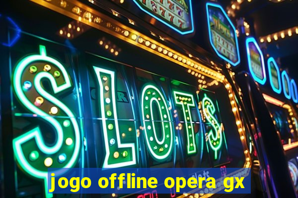 jogo offline opera gx